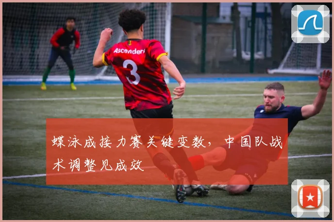蝶泳成接力赛关键变数，中国队战术调整见成效